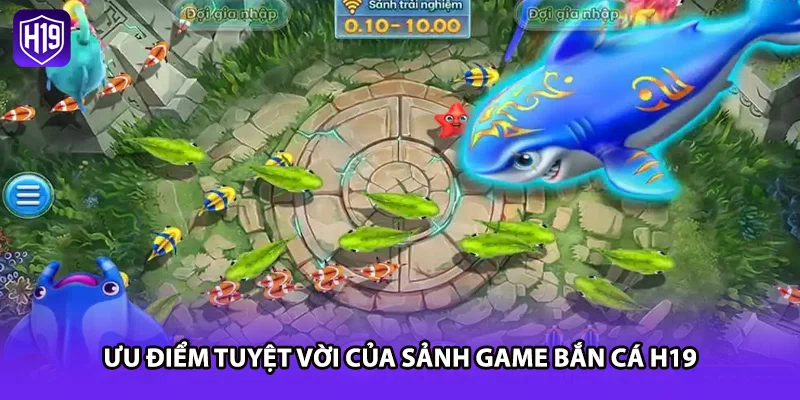 Ưu điểm tuyệt vời của sảnh game bắn cá H19
