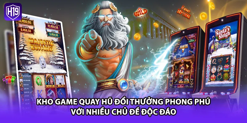 Kho game quay hũ đổi thưởng phong phú với nhiều chủ đề độc đáo