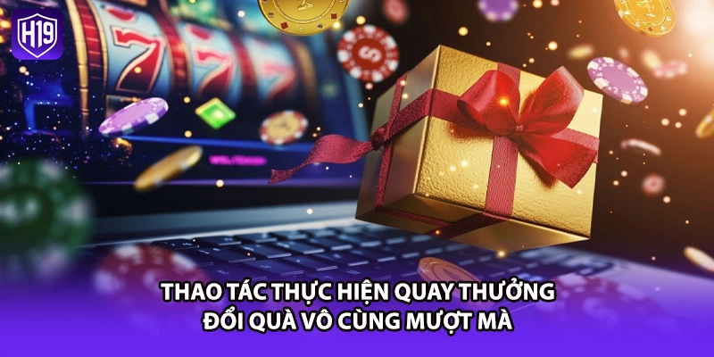Thao tác thực hiện quay thưởng đổi quà vô cùng mượt mà